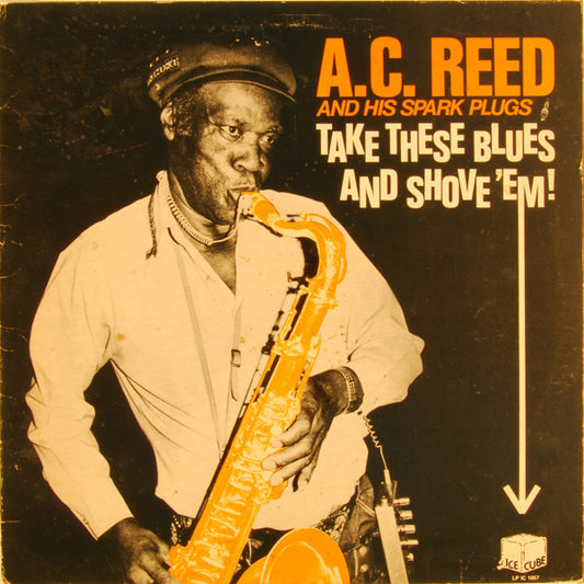 A.C. Reed And His Spark Plugs : Take These Blues And Shove 'Em! (LP, Album)
