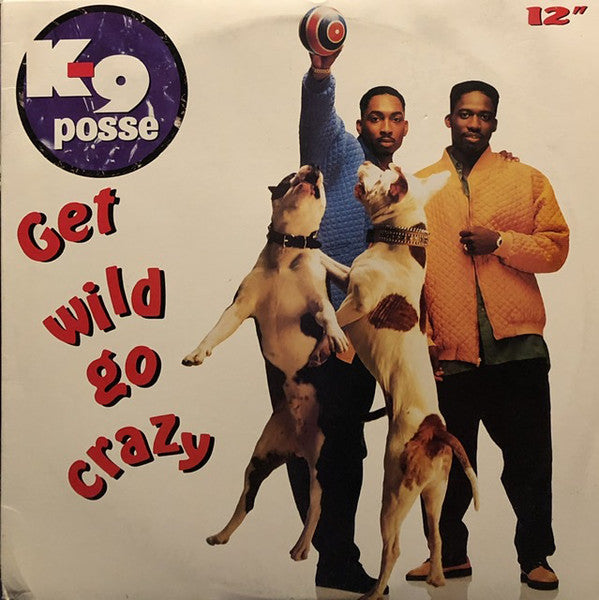 K-9 Posse : Get Wild Go Crazy (12")