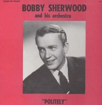 Bobby Sherwood And His Orchestra : Politely (LP, Album)
