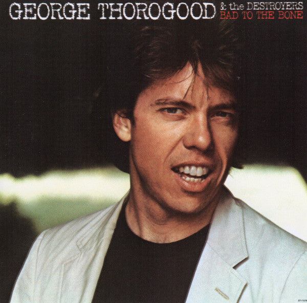 George Thorogood & The Destroyers : Bad To The Bone (CD, Album, RE)