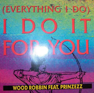 Wood Robbin : (Everything I Do) I Do It For You (12")